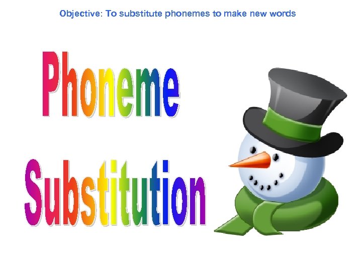Objective: To substitute phonemes to make new words 