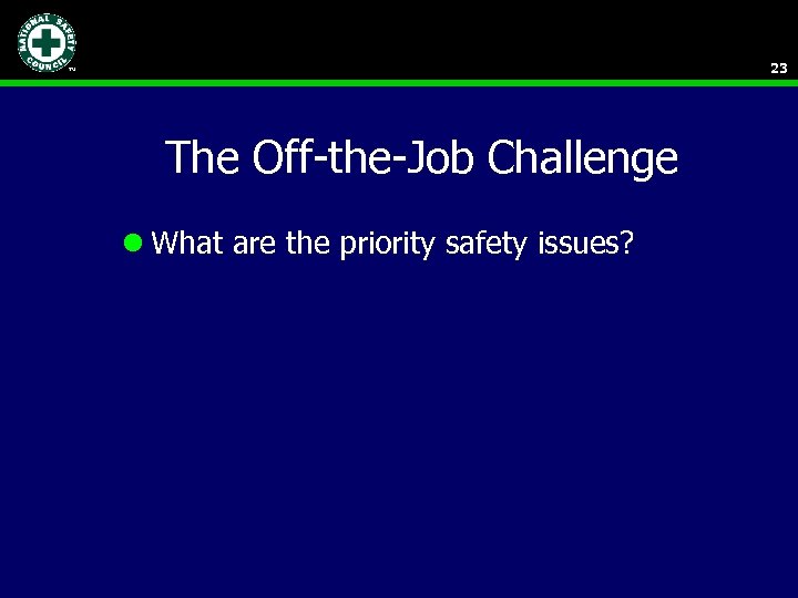 23 The Off-the-Job Challenge l What are the priority safety issues? 