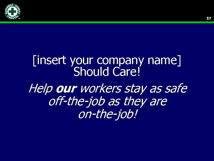 57 [insert your company name] Should Care! Help our workers stay as safe off-the-job