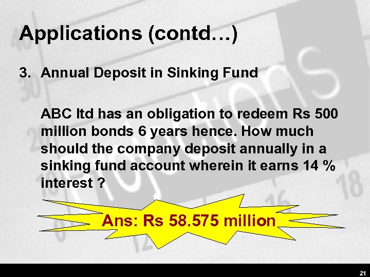 Applications (contd…) 3. Annual Deposit in Sinking Fund ABC ltd has an obligation to