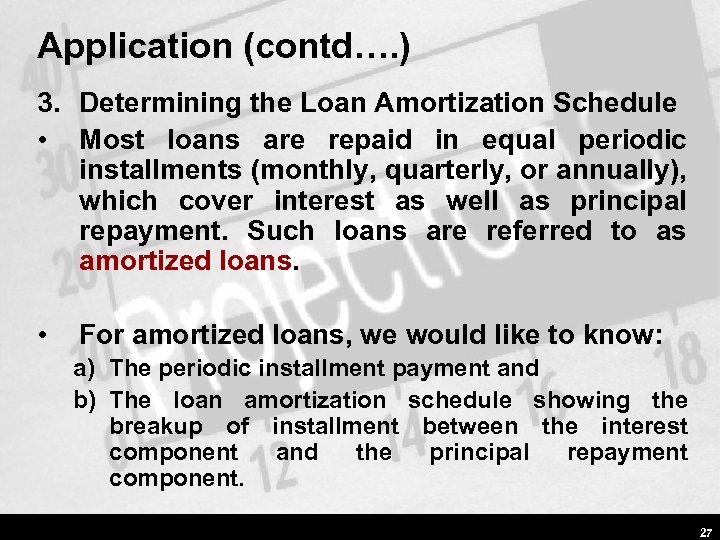 Application (contd…. ) 3. Determining the Loan Amortization Schedule • Most loans are repaid
