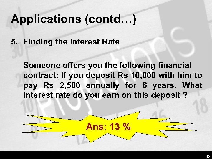 Applications (contd…) 5. Finding the Interest Rate Someone offers you the following financial contract: