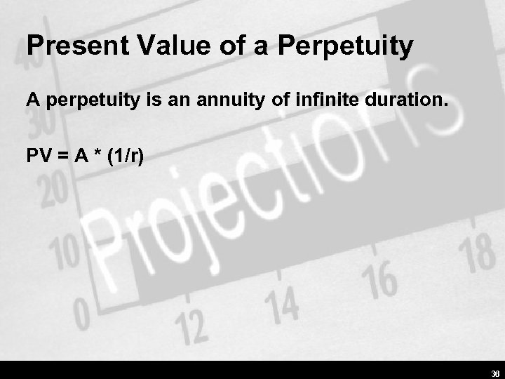 Present Value of a Perpetuity A perpetuity is an annuity of infinite duration. PV