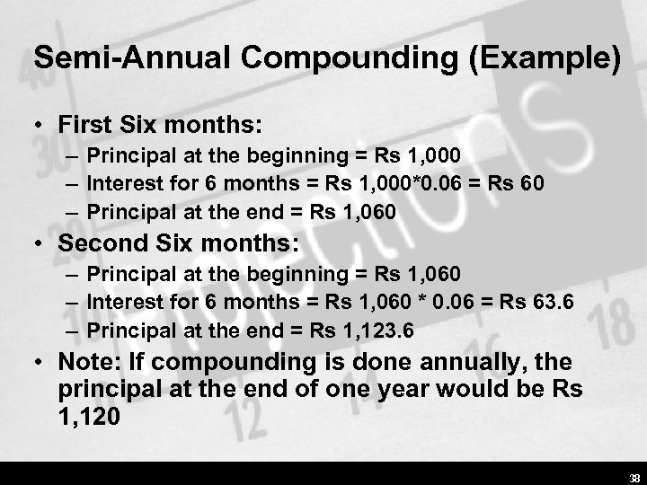 Semi-Annual Compounding (Example) • First Six months: – Principal at the beginning = Rs