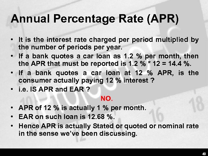 Annual Percentage Rate (APR) • It is the interest rate charged period multiplied by