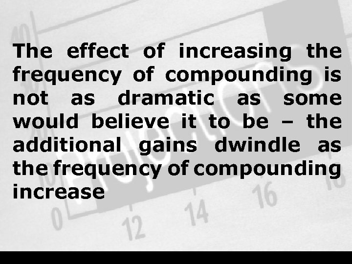 The effect of increasing the frequency of compounding is not as dramatic as some