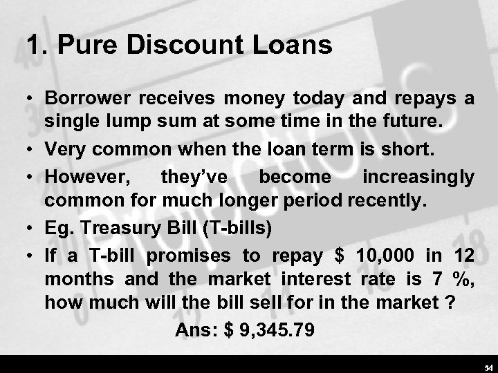 1. Pure Discount Loans • Borrower receives money today and repays a single lump