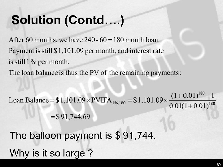 Solution (Contd…. ) The balloon payment is $ 91, 744. Why is it so