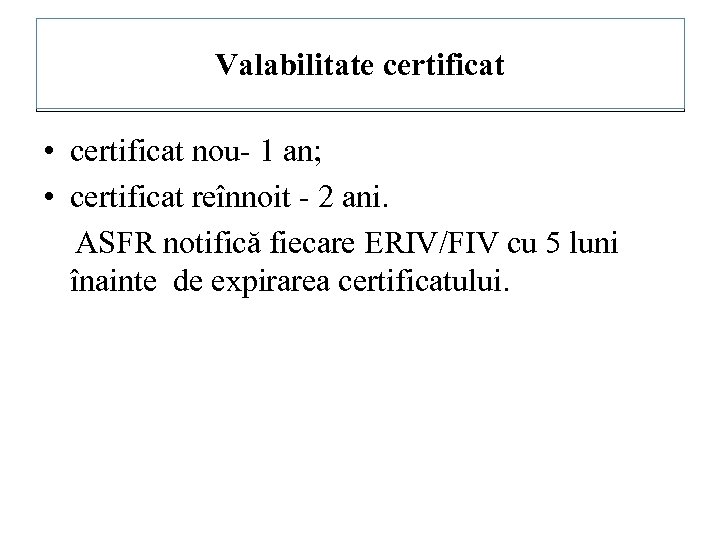Valabilitate certificat • certificat nou- 1 an; • certificat reînnoit - 2 ani. ASFR