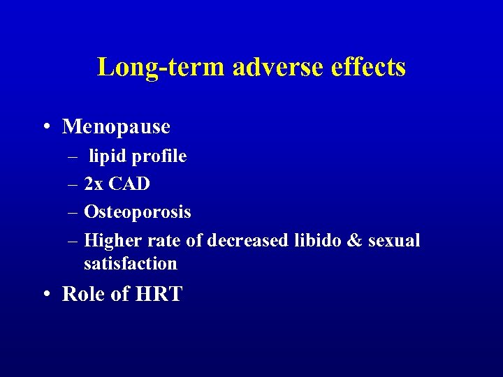 Long-term adverse effects • Menopause – lipid profile – 2 x CAD – Osteoporosis