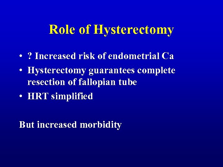Role of Hysterectomy • ? Increased risk of endometrial Ca • Hysterectomy guarantees complete