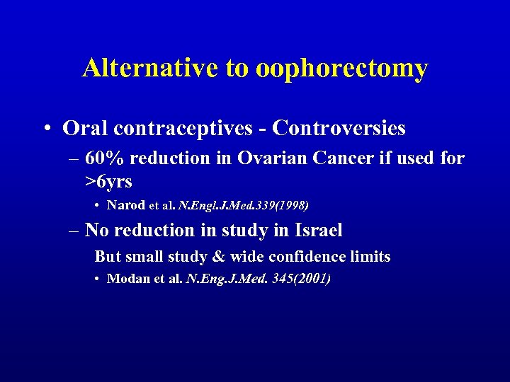 Alternative to oophorectomy • Oral contraceptives - Controversies – 60% reduction in Ovarian Cancer