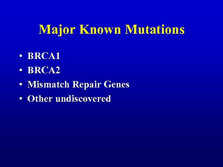 Major Known Mutations • • BRCA 1 BRCA 2 Mismatch Repair Genes Other undiscovered