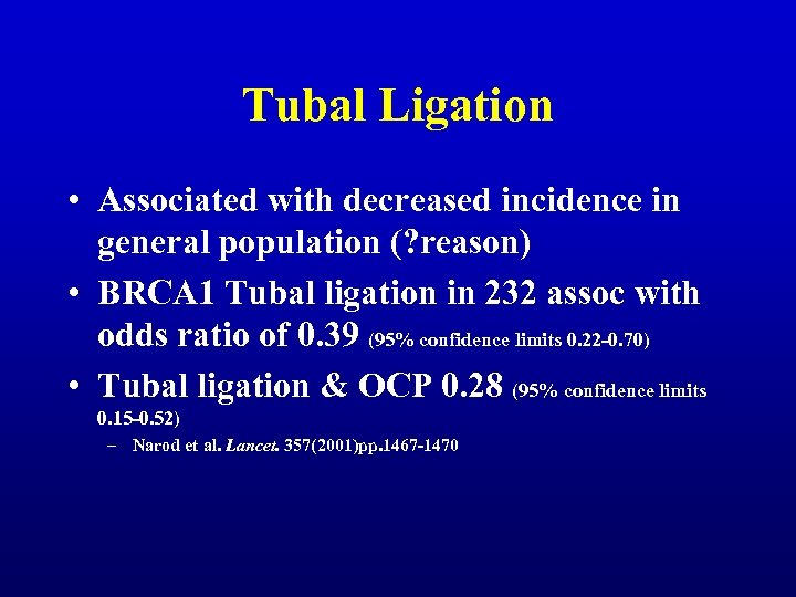 Tubal Ligation • Associated with decreased incidence in general population (? reason) • BRCA