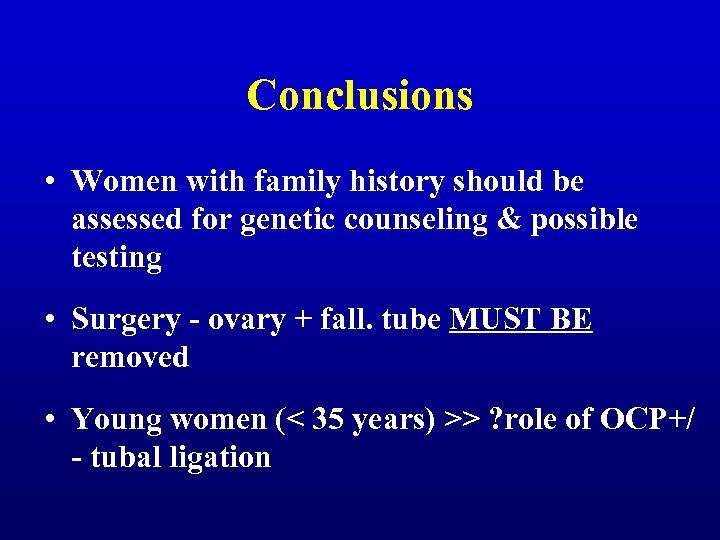 Conclusions • Women with family history should be assessed for genetic counseling & possible