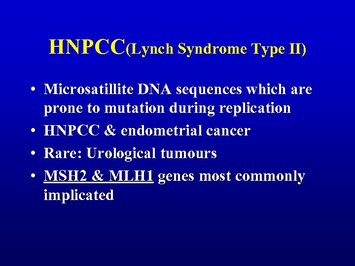 HNPCC(Lynch Syndrome Type II) • Microsatillite DNA sequences which are prone to mutation during