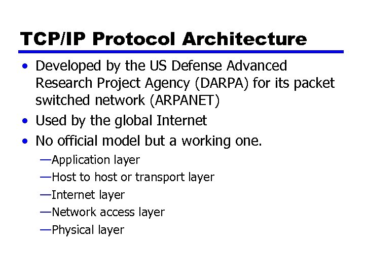 TCP/IP Protocol Architecture • Developed by the US Defense Advanced Research Project Agency (DARPA)