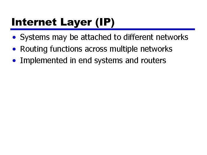 Internet Layer (IP) • Systems may be attached to different networks • Routing functions