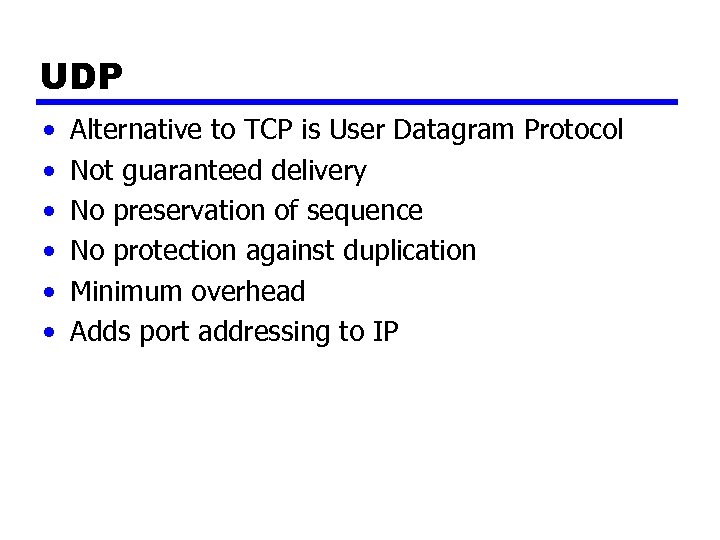 UDP • • • Alternative to TCP is User Datagram Protocol Not guaranteed delivery