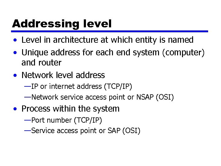 Addressing level • Level in architecture at which entity is named • Unique address
