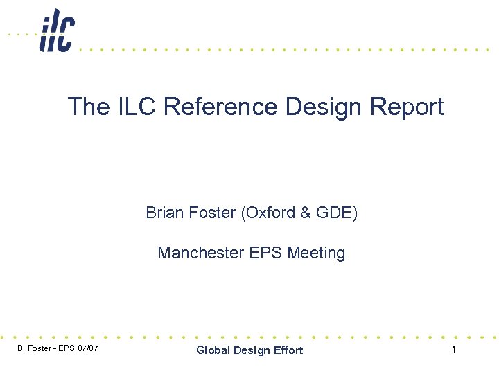 The ILC Reference Design Report Brian Foster (Oxford & GDE) Manchester EPS Meeting B.