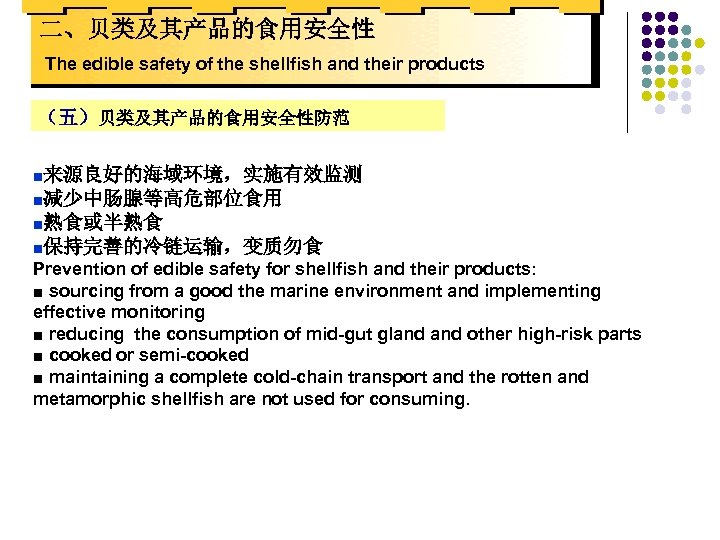 二、贝类及其产品的食用安全性 The edible safety of the shellfish and their products （五）贝类及其产品的食用安全性防范 ■来源良好的海域环境，实施有效监测 ■减少中肠腺等高危部位食用 ■熟食或半熟食