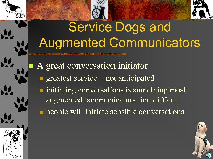 Service Dogs and Augmented Communicators n A great conversation initiator n n n greatest