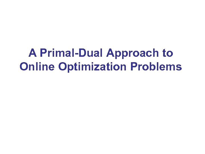 A Primal-Dual Approach to Online Optimization Problems 