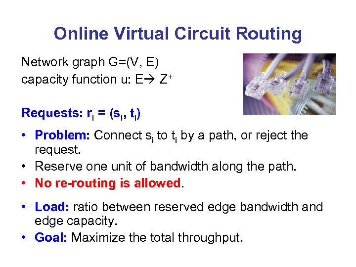 Online Virtual Circuit Routing Network graph G=(V, E) capacity function u: E Z+ Requests: