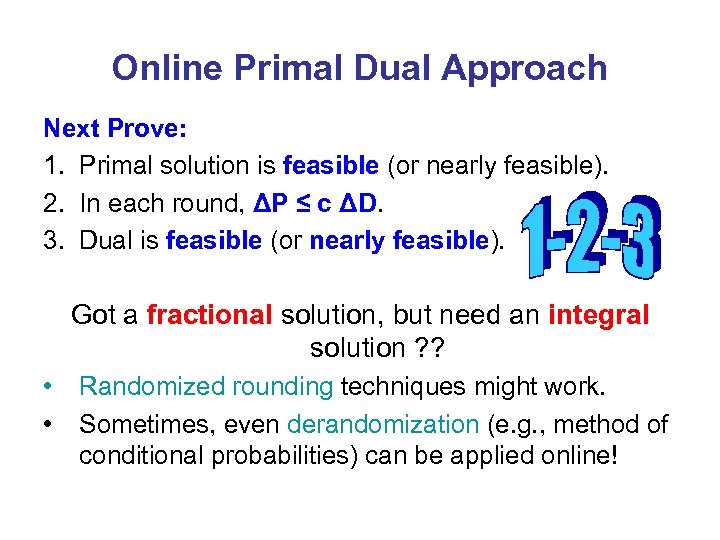 Online Primal Dual Approach Next Prove: 1. Primal solution is feasible (or nearly feasible).