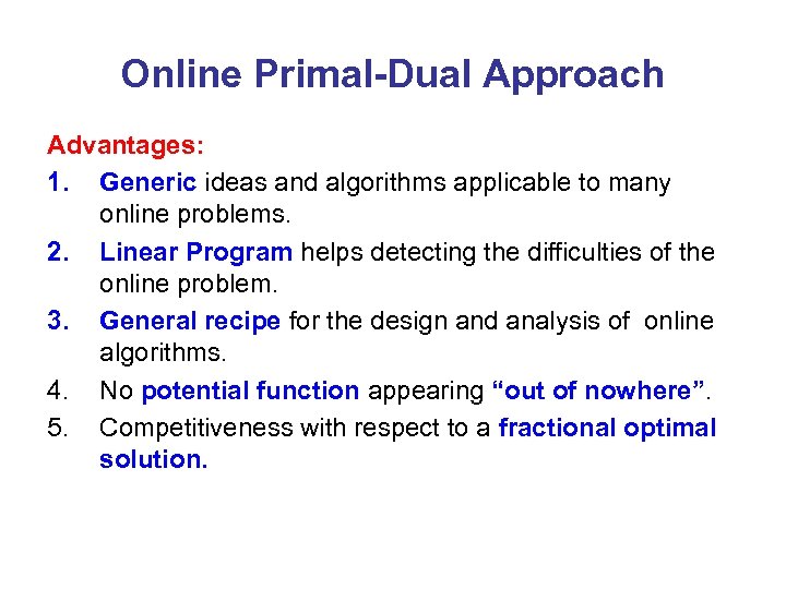 Online Primal-Dual Approach Advantages: 1. Generic ideas and algorithms applicable to many online problems.