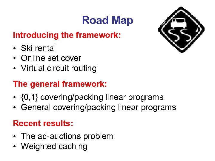 Road Map Introducing the framework: • Ski rental • Online set cover • Virtual