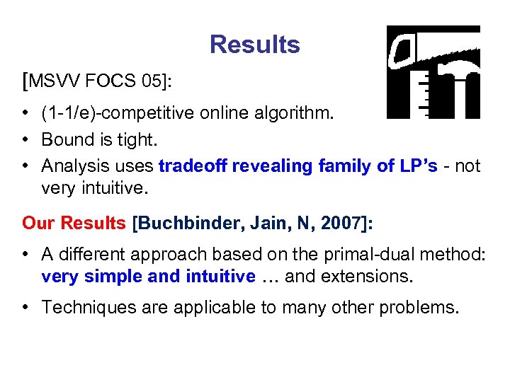 Results [MSVV FOCS 05]: • (1 -1/e)-competitive online algorithm. • Bound is tight. •