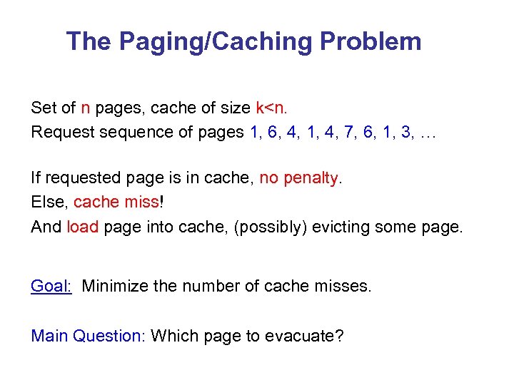 The Paging/Caching Problem Set of n pages, cache of size k<n. Request sequence of