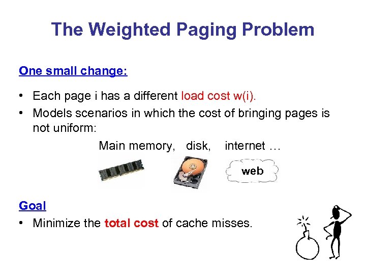 The Weighted Paging Problem One small change: • Each page i has a different