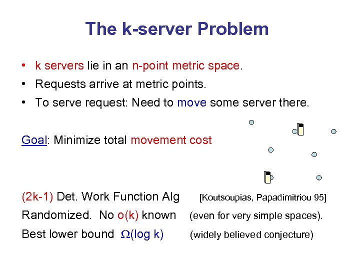 The k-server Problem • k servers lie in an n-point metric space. • Requests