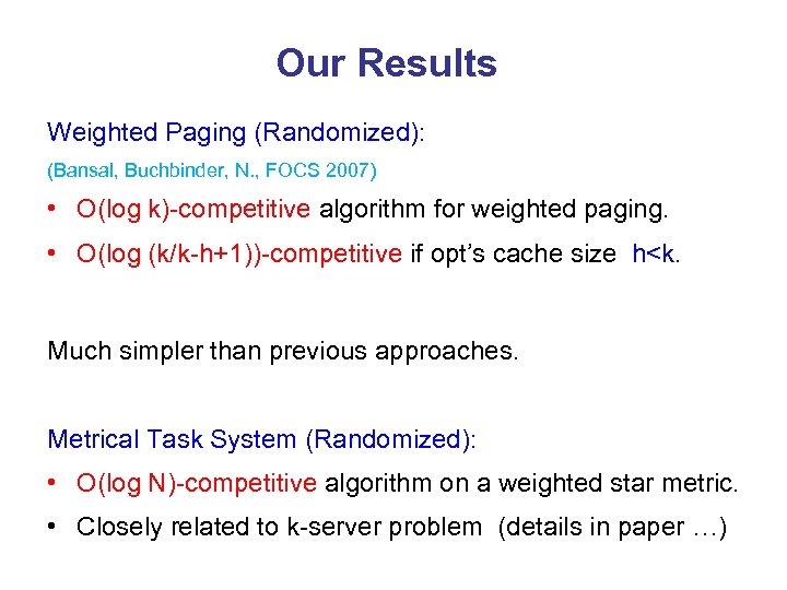 Our Results Weighted Paging (Randomized): (Bansal, Buchbinder, N. , FOCS 2007) • O(log k)-competitive