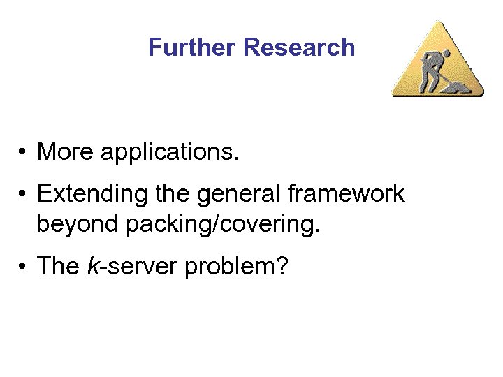 Further Research • More applications. • Extending the general framework beyond packing/covering. • The