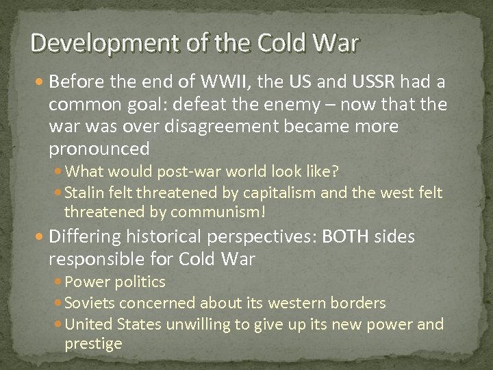 Development of the Cold War Before the end of WWII, the US and USSR