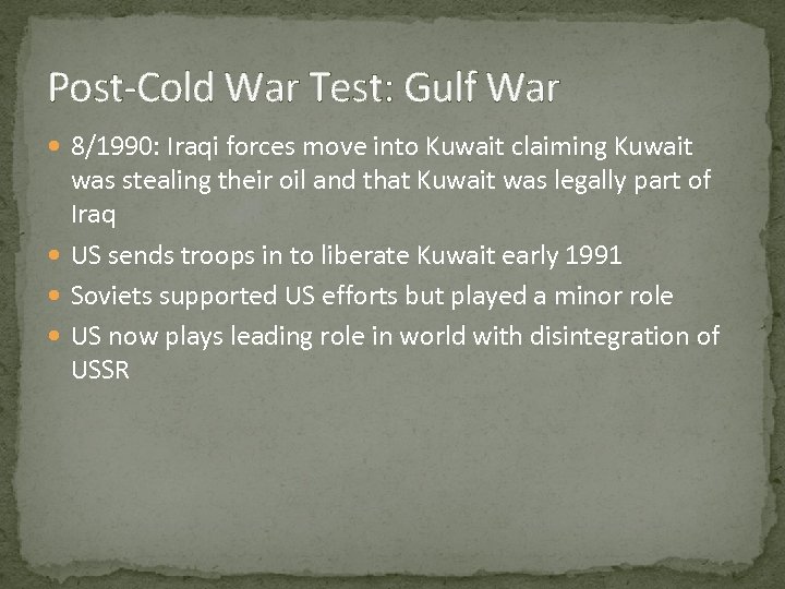 Post-Cold War Test: Gulf War 8/1990: Iraqi forces move into Kuwait claiming Kuwait was