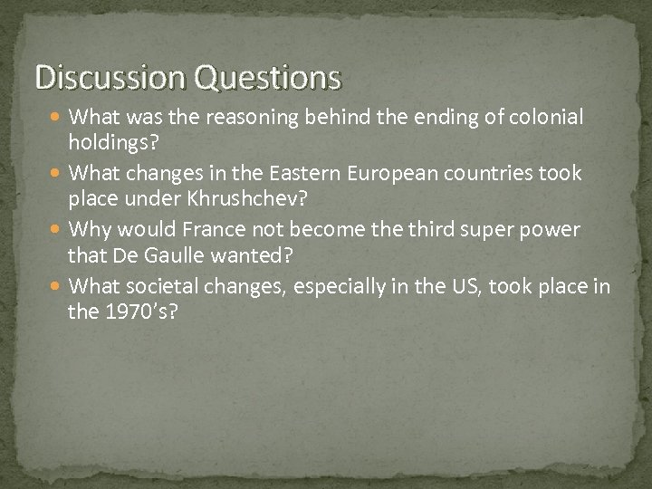 Discussion Questions What was the reasoning behind the ending of colonial holdings? What changes