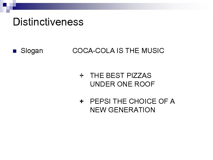 Distinctiveness n Slogan COCA-COLA IS THE MUSIC ÷ THE BEST PIZZAS UNDER ONE ROOF