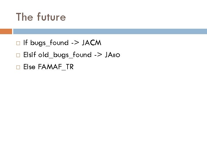 The future If bugs_found -> JACM Elsif old_bugs_found -> JAIIO Else FAMAF_TR 
