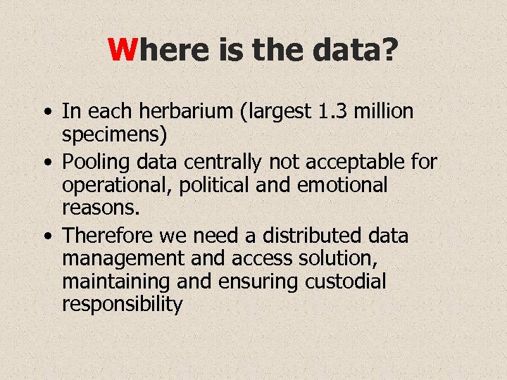 Where is the data? • In each herbarium (largest 1. 3 million specimens) •