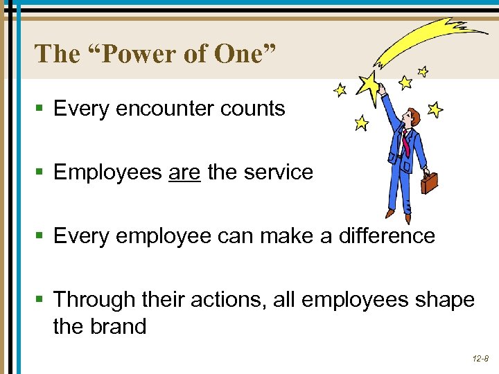 The “Power of One” § Every encounter counts § Employees are the service §