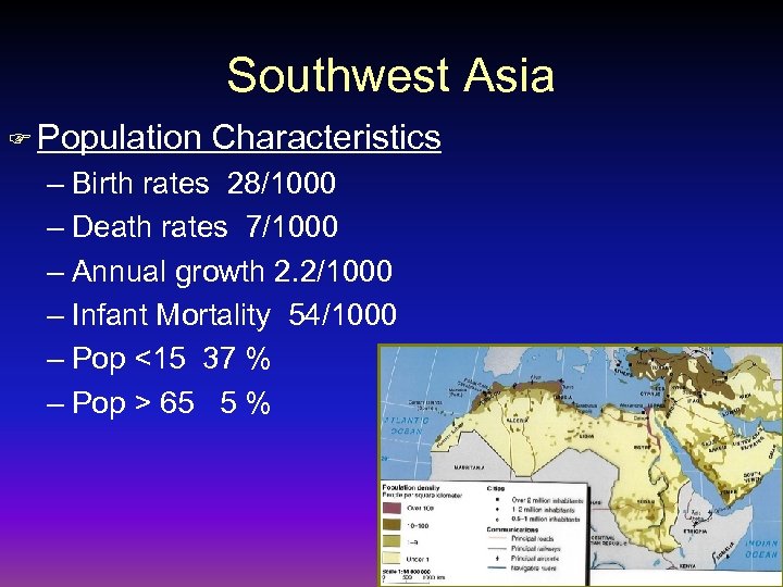 Southwest Asia F Population Characteristics – Birth rates 28/1000 – Death rates 7/1000 –