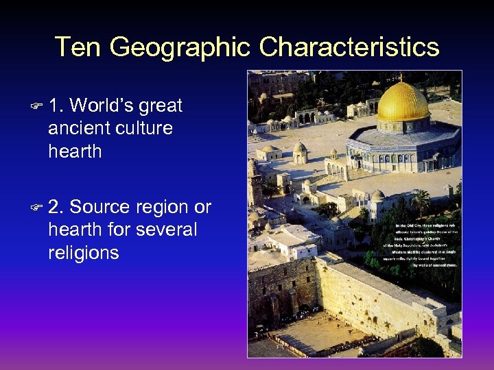 Ten Geographic Characteristics F 1. World’s great ancient culture hearth F 2. Source region
