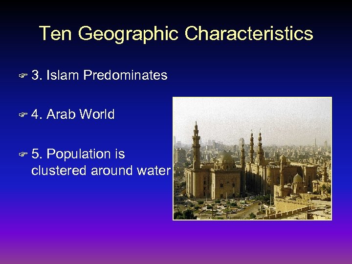 Ten Geographic Characteristics F 3. Islam Predominates F 4. Arab World F 5. Population