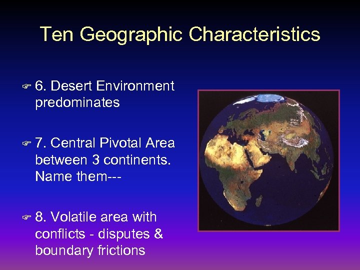 Ten Geographic Characteristics F 6. Desert Environment predominates F 7. Central Pivotal Area between