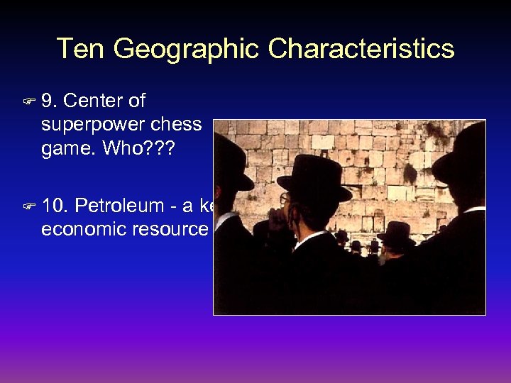 Ten Geographic Characteristics F 9. Center of superpower chess game. Who? ? ? F